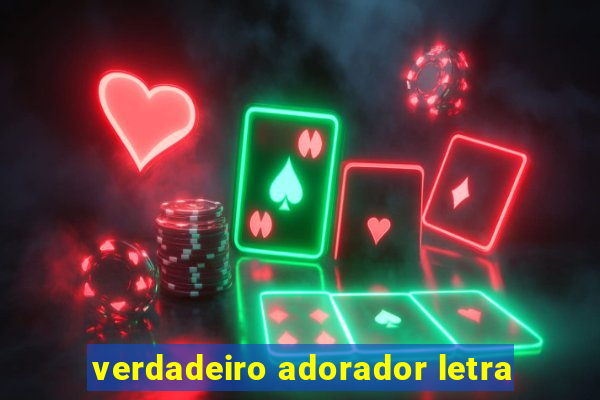 verdadeiro adorador letra